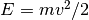 E=mv^2/2