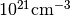 10^{21} \mathrm{cm}^{-3}
