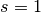 s=1